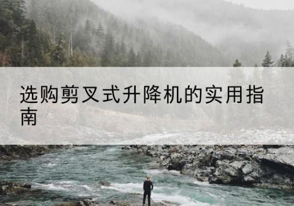 尉氏剪叉式升降机怎么选-选购剪叉式升降机的实用指南